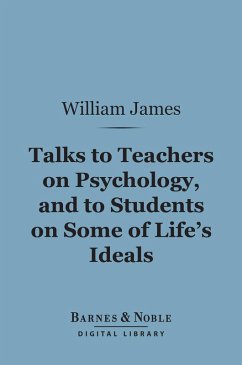 Talks to Teachers on Psychology, and to Students on Some of Life's Ideals (Barnes & Noble Digital Library) (eBook, ePUB) - James, William