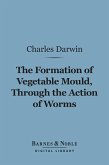 The Formation of Vegetable Mould Through the Action of Worms (Barnes & Noble Digital Library) (eBook, ePUB)