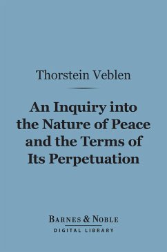 An Inquiry into the Nature of Peace and the Terms of Its Perpetuation (Barnes & Noble Digital Library) (eBook, ePUB) - Veblen, Thorstein