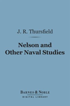 Nelson and Other Naval Studies (Barnes & Noble Digital Library) (eBook, ePUB) - Thursfield, James R.