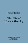 The Life of Horace Greeley (Barnes & Noble Digital Library) (eBook, ePUB)