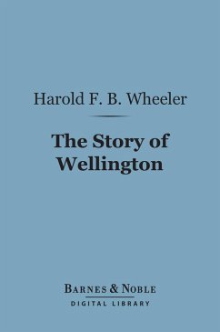 The Story of Wellington (Barnes & Noble Digital Library) (eBook, ePUB) - Wheeler, Harold F. B.