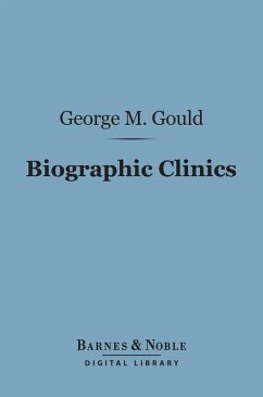 Biographic Clinics (Barnes & Noble Digital Library) (eBook, ePUB) - Gould, George M.