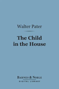 The Child in the House (Barnes & Noble Digital Library) (eBook, ePUB) - Pater, Walter