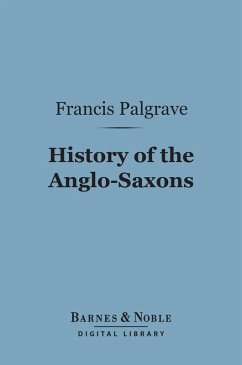 History of the Anglo-Saxons (Barnes & Noble Digital Library) (eBook, ePUB) - Palgrave, Francis