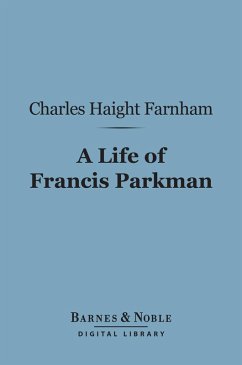 A Life of Francis Parkman (Barnes & Noble Digital Library) (eBook, ePUB) - Farnham, Charles Haight