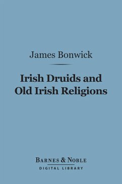 Irish Druids and Old Irish Religions (Barnes & Noble Digital Library) (eBook, ePUB) - Bonwick, James