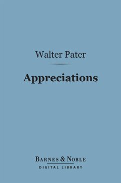 Appreciations: With an Essay on Style (Barnes & Noble Digital Library) (eBook, ePUB) - Pater, Walter