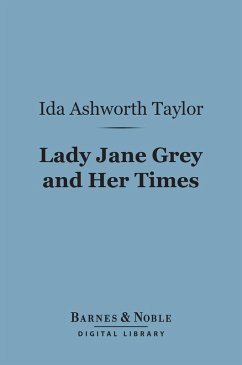 Lady Jane Grey and Her Times (Barnes & Noble Digital Library) (eBook, ePUB) - Taylor, Ida Ashworth