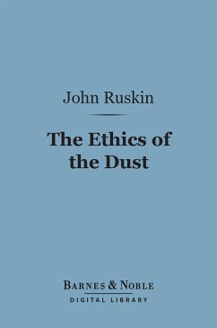 The Ethics of the Dust (Barnes & Noble Digital Library) (eBook, ePUB) - Ruskin, John
