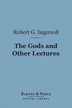 The Gods and Other Lectures (Barnes & Noble Digital Library) (eBook, ePUB) - Ingersoll, Robert G.