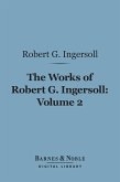 The Works of Robert G. Ingersoll, Volume 2 (Barnes & Noble Digital Library) (eBook, ePUB)