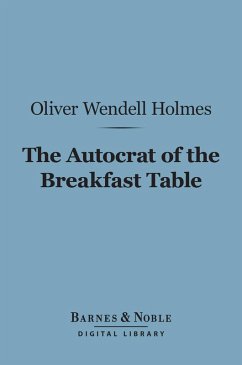 The Autocrat of the Breakfast Table (Barnes & Noble Digital Library) (eBook, ePUB) - Holmes, Oliver Wendell