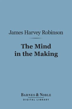 The Mind in the Making (Barnes & Noble Digital Library) (eBook, ePUB) - Robinson, James Harvey