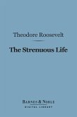 The Strenuous Life Essays and Addresses (Barnes & Noble Digital Library) (eBook, ePUB)
