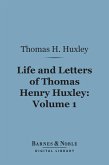 Life and Letters of Thomas Henry Huxley, Volume 1 (Barnes & Noble Digital Library) (eBook, ePUB)