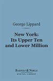 New York: Its Upper Ten and Lower Million (Barnes & Noble Digital Library) (eBook, ePUB)