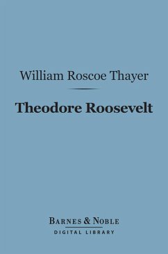 Theodore Roosevelt (Barnes & Noble Digital Library) (eBook, ePUB) - Thayer, William Roscoe