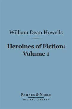 Heroines of Fiction, Volume 1 (Barnes & Noble Digital Library) (eBook, ePUB) - Howells, William Dean