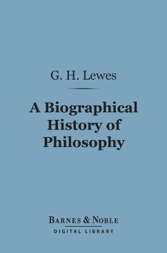 A Biographical History of Philosophy (Barnes & Noble Digital Library) (eBook, ePUB) - Lewes, George Henry