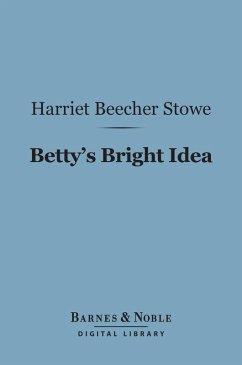 Betty's Bright Idea (Barnes & Noble Digital Library) (eBook, ePUB) - Stowe, Harriet Beecher