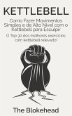 Kettlebell: Como Fazer Movimentos Simples e de Alto Nível com o Kettlebell para Esculpir (eBook, ePUB)