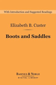 Boots and Saddles: Life in Dakota with General Custer (Barnes & Noble Digital Library) (eBook, ePUB) - Custer, Elizabeth B.; Handy-Marchello, Barbara