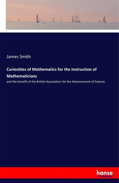 Curiosities of Mathematics for the Instruction of Mathematicians - Smith, James