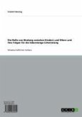 Die Rolle von Bindung zwischen Kindern und Eltern und ihre Folgen für die lebenslange Entwicklung (eBook, ePUB) Die Rolle von Bindung zwischen Kindern und Eltern und ihre Folgen für die lebenslange Entwicklung (eBook, ePUB)