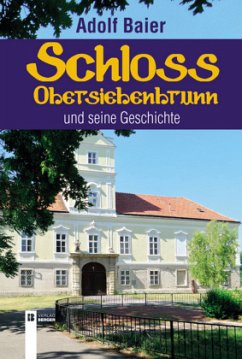 Schloss Obersiebenbrunn und seine Geschichte - Baier, Adolf