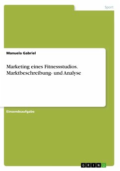 Marketing eines Fitnessstudios. Marktbeschreibung- und Analyse - Gabriel, Manuela