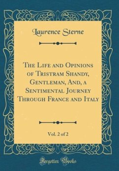 The Life and Opinions of Tristram Shandy, Gentleman, And, a Sentimental Journey Through France and Italy, Vol. 2 of 2 (Classic Reprint)