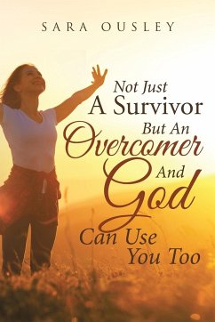 Not Just A Survivor But An Overcomer And God Can Use You Too - Ousley, Sara