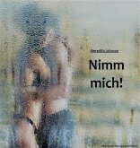 Nimm mich!: Erotische Kurzgeschichten für den kleinen Hunger zwischendurch 1 (eBook, ePUB) Nimm mich!: Erotische Kurzgeschichten für den kleinen Hunger zwischendurch 1 (eBook, ePUB)