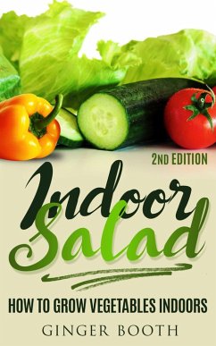 Indoor Salad: How to Grow Vegetables Indoors, 2nd Edition (eBook, ePUB) - Booth, Ginger