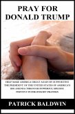 Pray for Donald Trump: Help Make America Great Again by Supporting the President of the United States of America's Big Agenda through Powerful Specific Fervent Intercessory Prayers (eBook, ePUB)