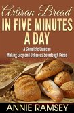 Artisan Bread In Five Minutes a Day: A Complete Guide In Making Easy and Delicious Sourdough Bread (eBook, ePUB)