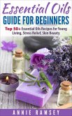 Essential Oils Guide for Beginners: Top 50+ Essential Oils Recipes for Young Living, Stress Relief, Skin Beauty. (eBook, ePUB)