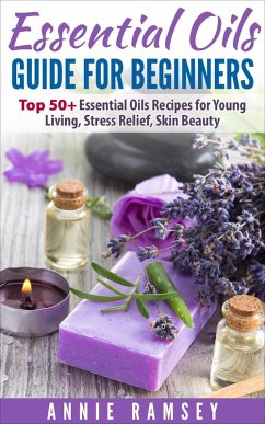 Essential Oils Guide for Beginners: Top 50+ Essential Oils Recipes for Young Living, Stress Relief, Skin Beauty. (eBook, ePUB) - Ramsey, Annie