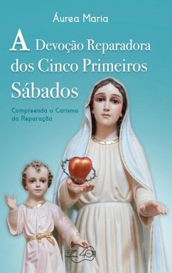 A devoção reparadora dos cinco primeiros sábados (eBook, ePUB) - Maria, Áurea