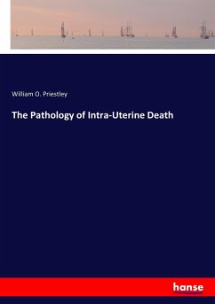 The Pathology of Intra-Uterine Death - Priestley, William O.