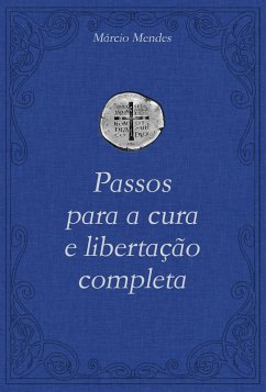 Passos para a cura e libertação completa (eBook, ePUB) - Mendes, Márcio