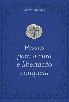 Passos para a cura e libertação completa (eBook, ePUB) - Mendes, Márcio