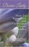 How to Recognize and Overcome Victim Mentality (eBook, ePUB) How to Recognize and Overcome Victim Mentality (eBook, ePUB)