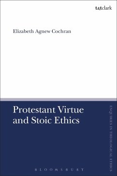 Protestant Virtue and Stoic Ethics (eBook, ePUB) - Cochran, Elizabeth Agnew
