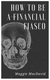 How To Be A Financial Fiasco (eBook, ePUB)