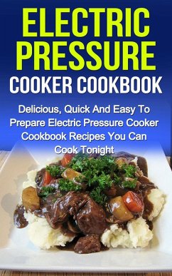 Electric Pressure Cooker Cookbook: Delicious, Quick And Easy To Prepare Electric Pressure Cooker Recipes You Can Cook Tonight! (eBook, ePUB) - Nindale, Sammy