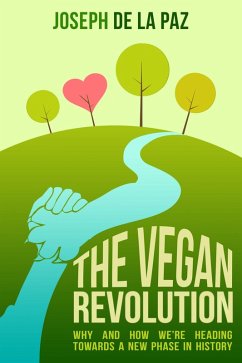 Vegan Revolution: Why and How We Are Heading Towards a New Phase in History (eBook, ePUB) - Paz, Joseph de la
