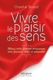 Vivre le plaisir des sens : Attisez votre flamme amoureuse avec passion, desir et sensualite (eBook, ePUB) Vivre le plaisir des sens : Attisez votre flamme amoureuse avec passion, desir et sensualite (eBook, ePUB)