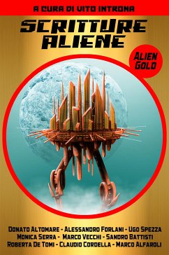 Scritture Aliene - Alien Gold (eBook, ePUB) - Alfaroli, Marco; Altomare, Donato; Battisti, Sandro; Cordella, Claudio; De Tomi, Roberta; Forlani, Alessandro; Serra, Monica; Spezza, Ugo; Vecchi, Marco